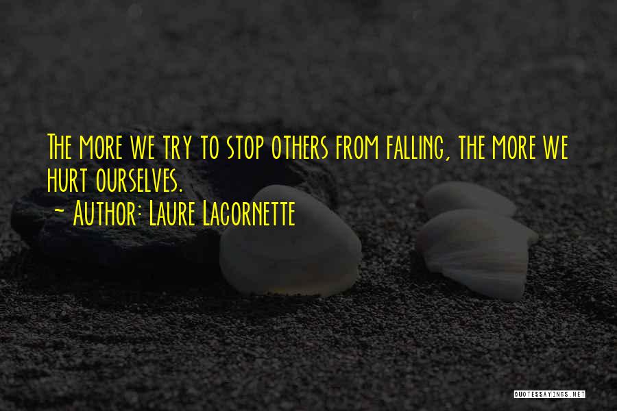 Laure Lacornette Quotes: The More We Try To Stop Others From Falling, The More We Hurt Ourselves.