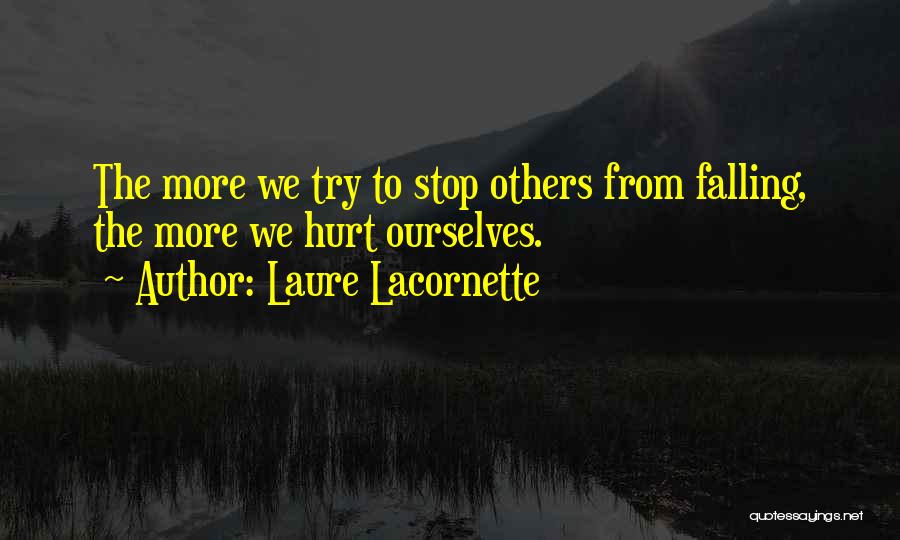 Laure Lacornette Quotes: The More We Try To Stop Others From Falling, The More We Hurt Ourselves.