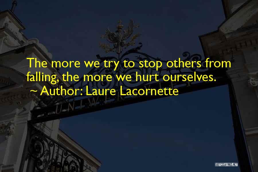 Laure Lacornette Quotes: The More We Try To Stop Others From Falling, The More We Hurt Ourselves.