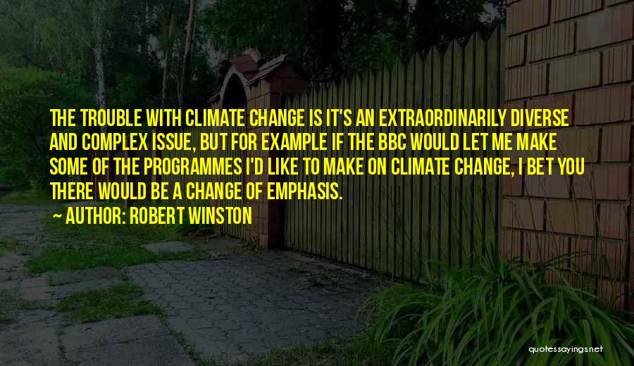 Robert Winston Quotes: The Trouble With Climate Change Is It's An Extraordinarily Diverse And Complex Issue, But For Example If The Bbc Would