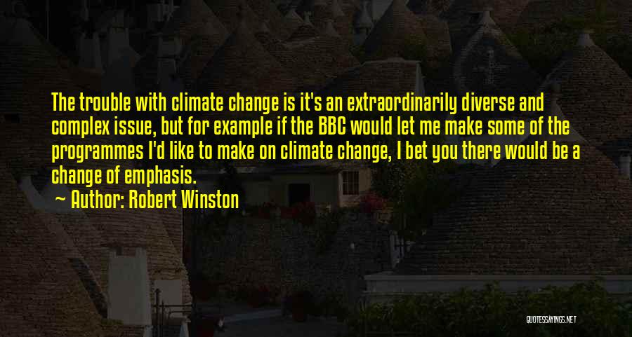 Robert Winston Quotes: The Trouble With Climate Change Is It's An Extraordinarily Diverse And Complex Issue, But For Example If The Bbc Would