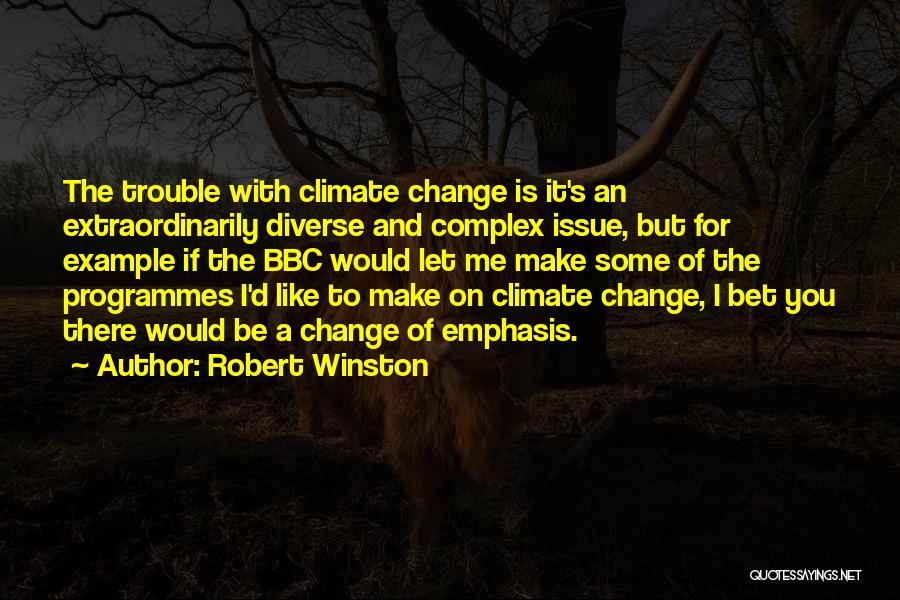 Robert Winston Quotes: The Trouble With Climate Change Is It's An Extraordinarily Diverse And Complex Issue, But For Example If The Bbc Would