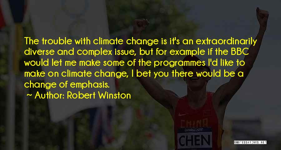 Robert Winston Quotes: The Trouble With Climate Change Is It's An Extraordinarily Diverse And Complex Issue, But For Example If The Bbc Would