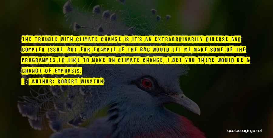 Robert Winston Quotes: The Trouble With Climate Change Is It's An Extraordinarily Diverse And Complex Issue, But For Example If The Bbc Would