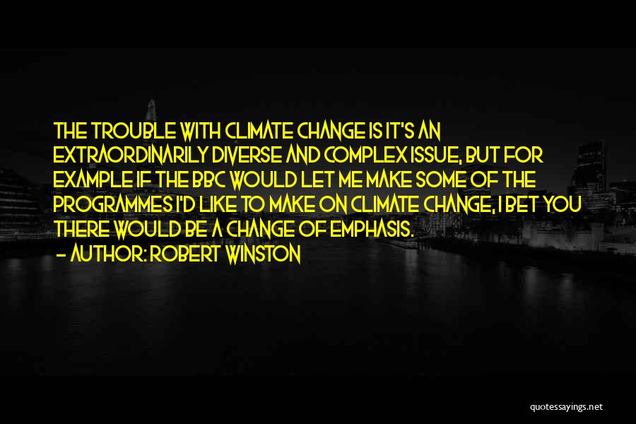 Robert Winston Quotes: The Trouble With Climate Change Is It's An Extraordinarily Diverse And Complex Issue, But For Example If The Bbc Would