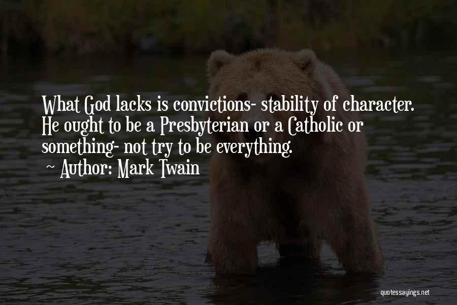 Mark Twain Quotes: What God Lacks Is Convictions- Stability Of Character. He Ought To Be A Presbyterian Or A Catholic Or Something- Not