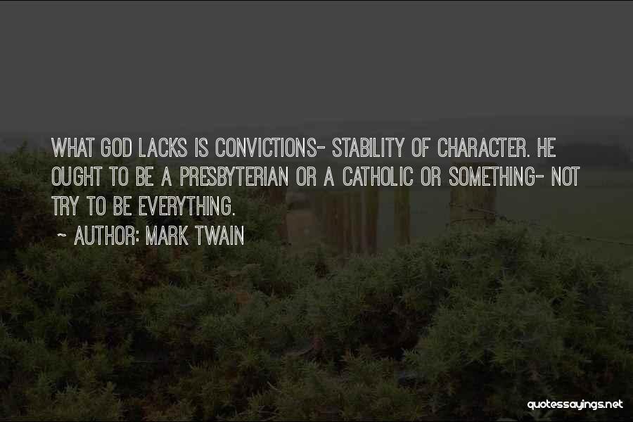 Mark Twain Quotes: What God Lacks Is Convictions- Stability Of Character. He Ought To Be A Presbyterian Or A Catholic Or Something- Not