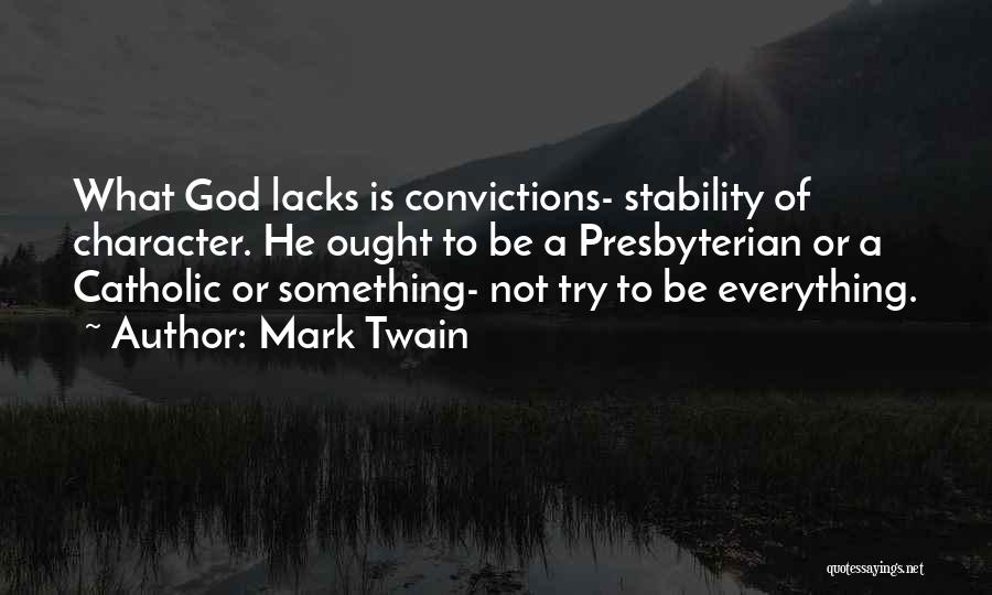 Mark Twain Quotes: What God Lacks Is Convictions- Stability Of Character. He Ought To Be A Presbyterian Or A Catholic Or Something- Not