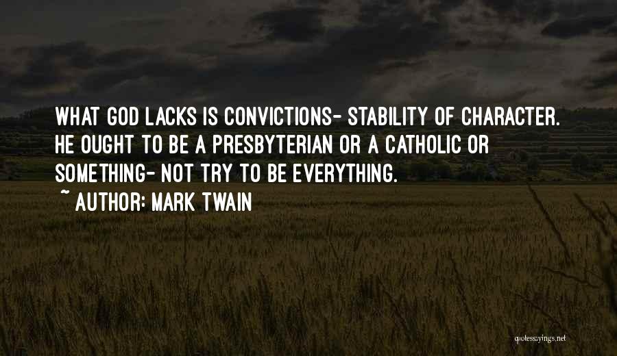 Mark Twain Quotes: What God Lacks Is Convictions- Stability Of Character. He Ought To Be A Presbyterian Or A Catholic Or Something- Not