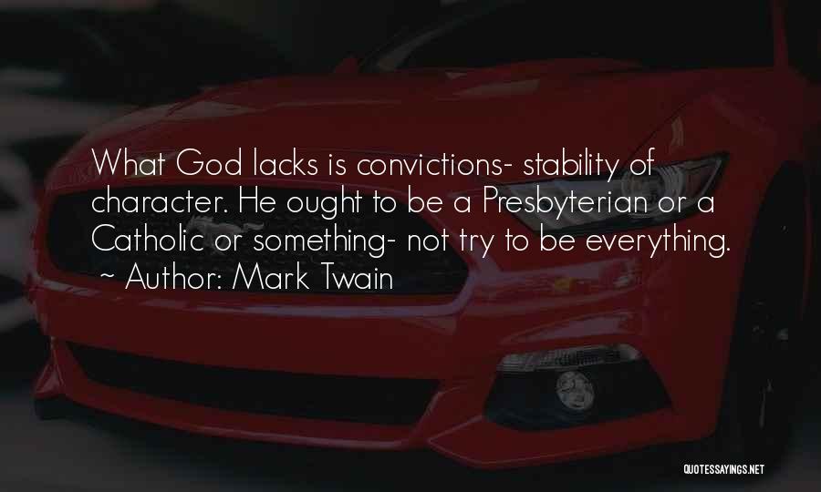 Mark Twain Quotes: What God Lacks Is Convictions- Stability Of Character. He Ought To Be A Presbyterian Or A Catholic Or Something- Not