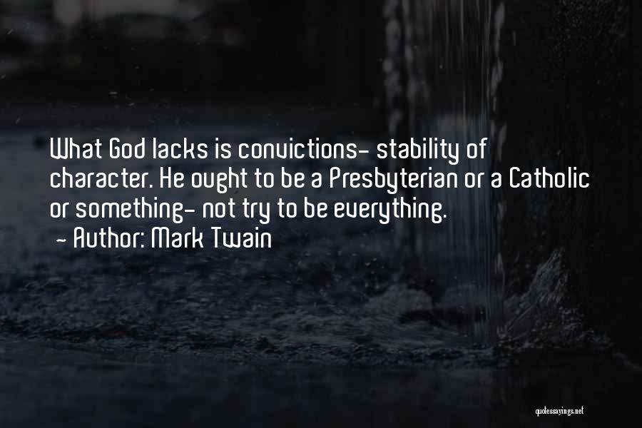Mark Twain Quotes: What God Lacks Is Convictions- Stability Of Character. He Ought To Be A Presbyterian Or A Catholic Or Something- Not