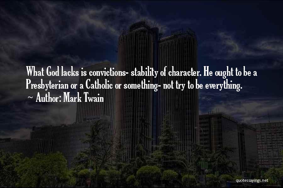 Mark Twain Quotes: What God Lacks Is Convictions- Stability Of Character. He Ought To Be A Presbyterian Or A Catholic Or Something- Not