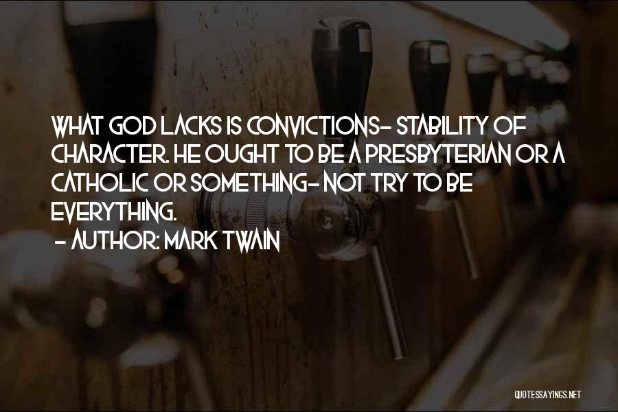 Mark Twain Quotes: What God Lacks Is Convictions- Stability Of Character. He Ought To Be A Presbyterian Or A Catholic Or Something- Not