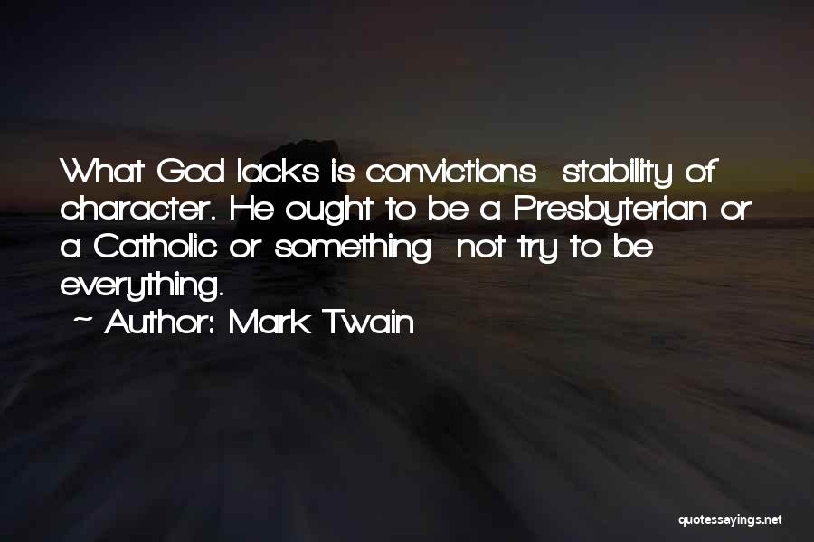 Mark Twain Quotes: What God Lacks Is Convictions- Stability Of Character. He Ought To Be A Presbyterian Or A Catholic Or Something- Not