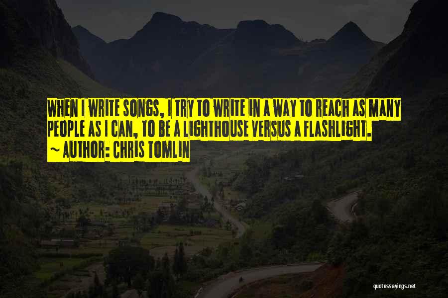 Chris Tomlin Quotes: When I Write Songs, I Try To Write In A Way To Reach As Many People As I Can, To