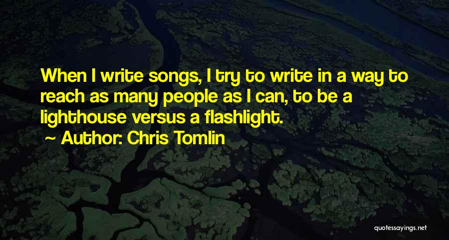 Chris Tomlin Quotes: When I Write Songs, I Try To Write In A Way To Reach As Many People As I Can, To