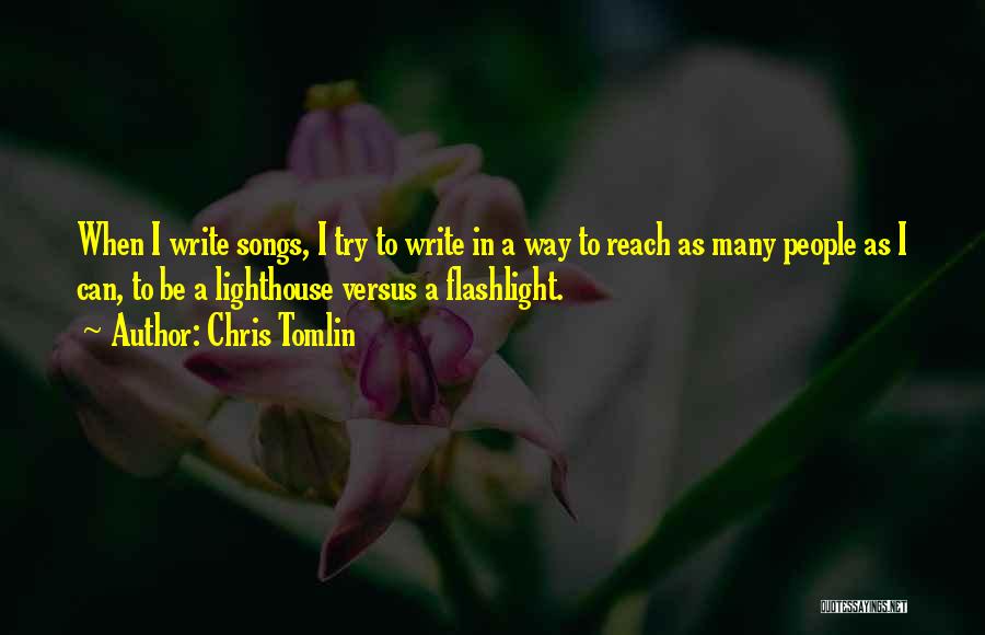 Chris Tomlin Quotes: When I Write Songs, I Try To Write In A Way To Reach As Many People As I Can, To