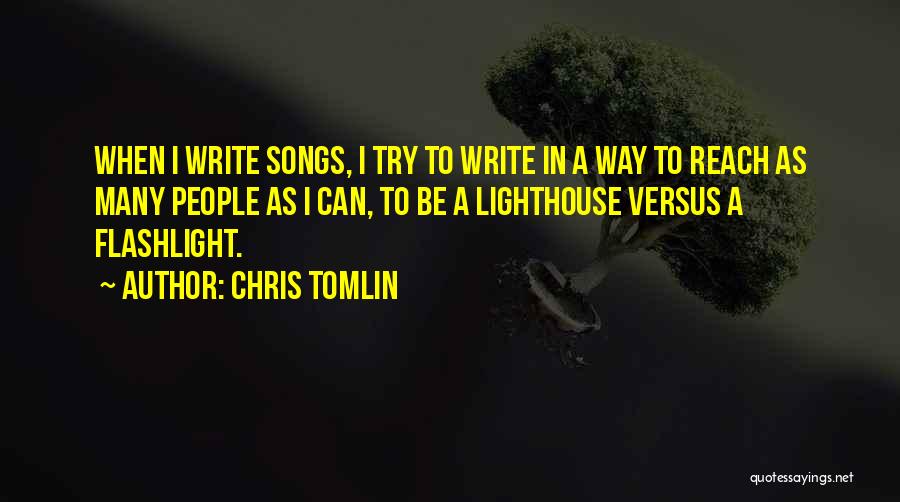 Chris Tomlin Quotes: When I Write Songs, I Try To Write In A Way To Reach As Many People As I Can, To