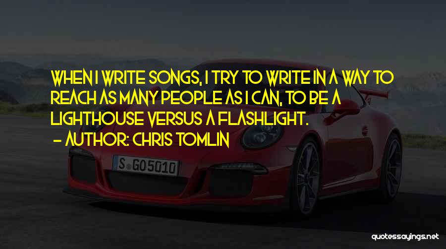 Chris Tomlin Quotes: When I Write Songs, I Try To Write In A Way To Reach As Many People As I Can, To