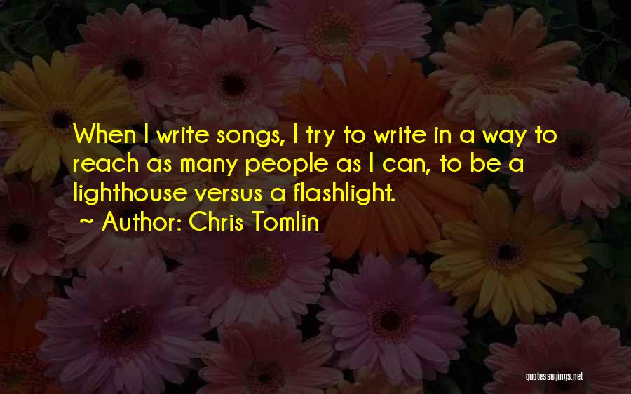 Chris Tomlin Quotes: When I Write Songs, I Try To Write In A Way To Reach As Many People As I Can, To
