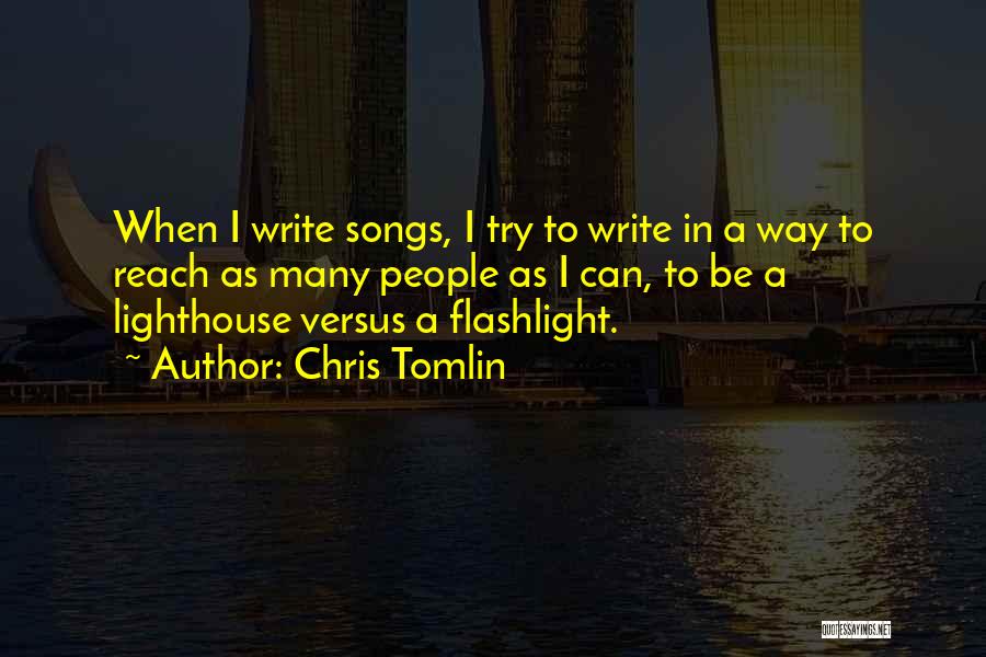 Chris Tomlin Quotes: When I Write Songs, I Try To Write In A Way To Reach As Many People As I Can, To