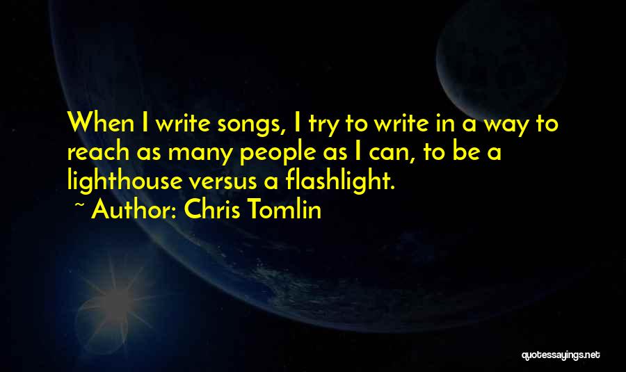 Chris Tomlin Quotes: When I Write Songs, I Try To Write In A Way To Reach As Many People As I Can, To