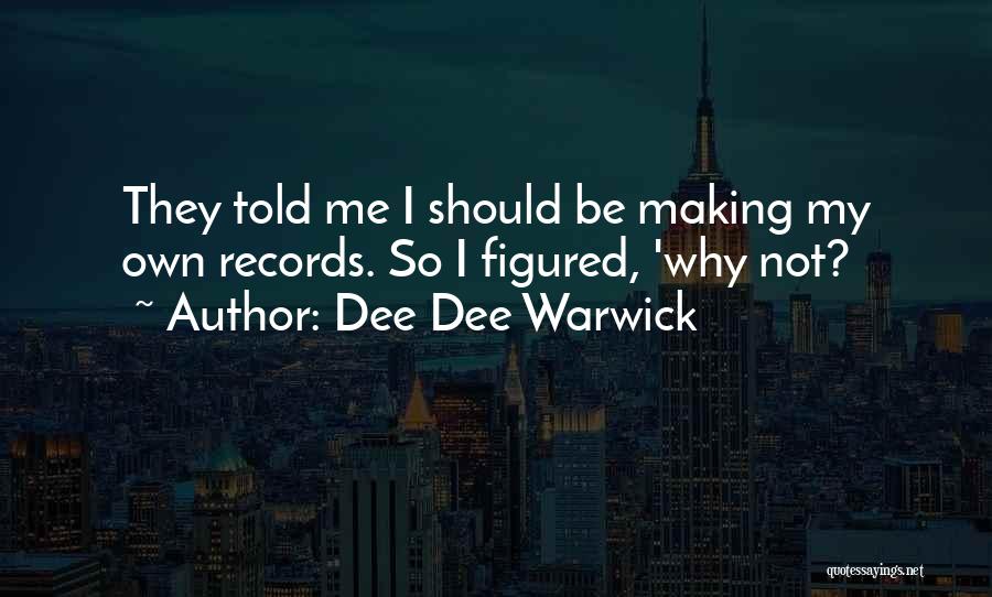 Dee Dee Warwick Quotes: They Told Me I Should Be Making My Own Records. So I Figured, 'why Not?