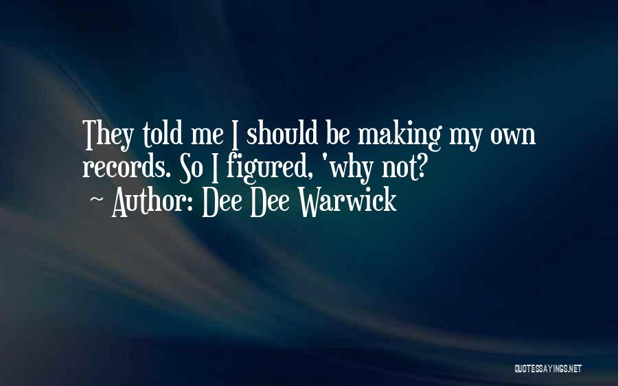 Dee Dee Warwick Quotes: They Told Me I Should Be Making My Own Records. So I Figured, 'why Not?