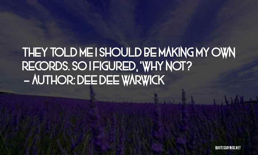 Dee Dee Warwick Quotes: They Told Me I Should Be Making My Own Records. So I Figured, 'why Not?