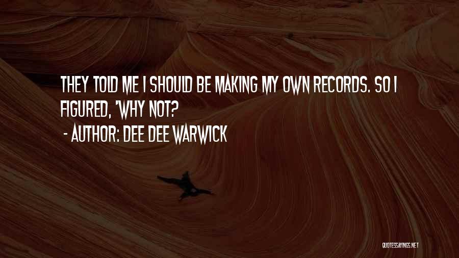 Dee Dee Warwick Quotes: They Told Me I Should Be Making My Own Records. So I Figured, 'why Not?