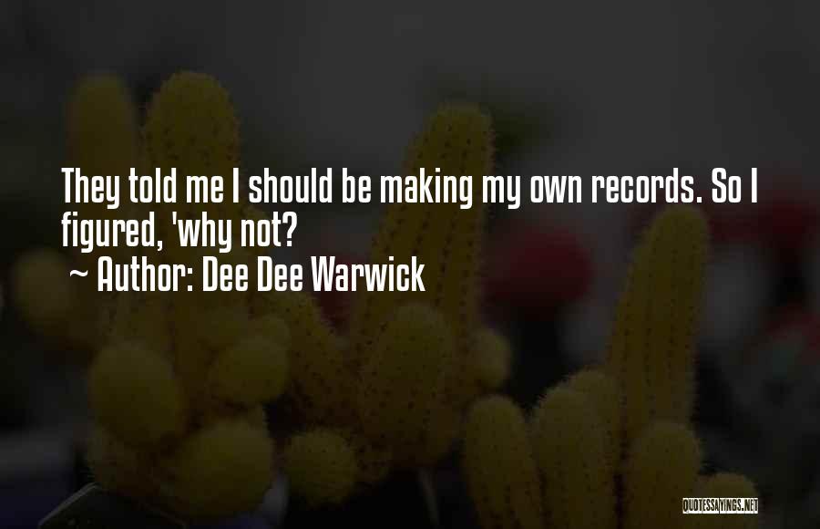 Dee Dee Warwick Quotes: They Told Me I Should Be Making My Own Records. So I Figured, 'why Not?