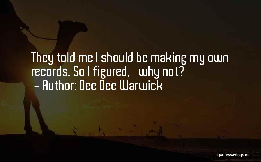 Dee Dee Warwick Quotes: They Told Me I Should Be Making My Own Records. So I Figured, 'why Not?