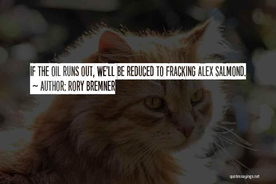 Rory Bremner Quotes: If The Oil Runs Out, We'll Be Reduced To Fracking Alex Salmond.