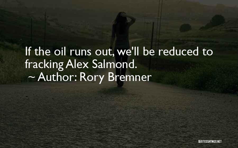 Rory Bremner Quotes: If The Oil Runs Out, We'll Be Reduced To Fracking Alex Salmond.