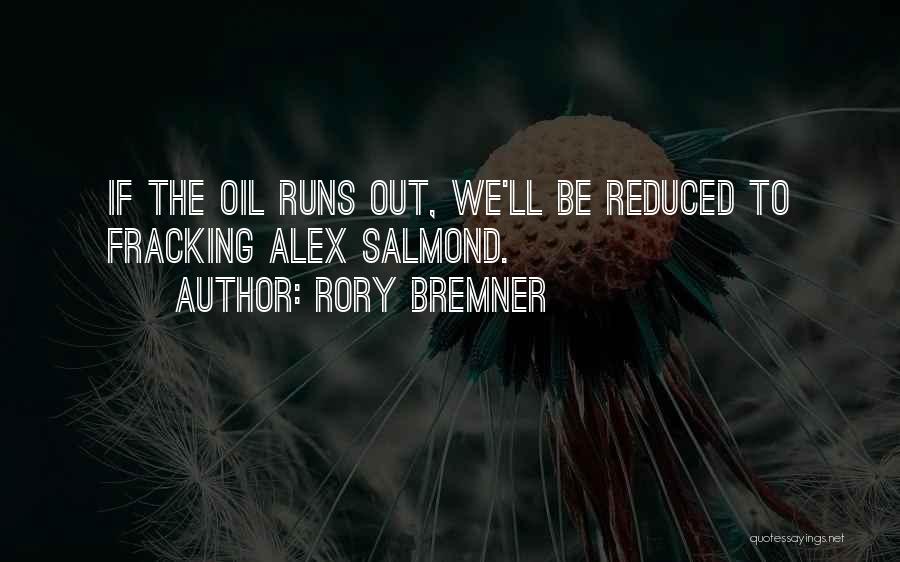 Rory Bremner Quotes: If The Oil Runs Out, We'll Be Reduced To Fracking Alex Salmond.