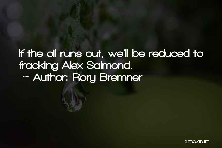 Rory Bremner Quotes: If The Oil Runs Out, We'll Be Reduced To Fracking Alex Salmond.