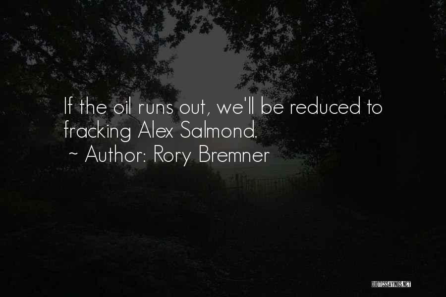 Rory Bremner Quotes: If The Oil Runs Out, We'll Be Reduced To Fracking Alex Salmond.