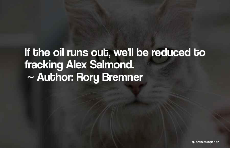 Rory Bremner Quotes: If The Oil Runs Out, We'll Be Reduced To Fracking Alex Salmond.