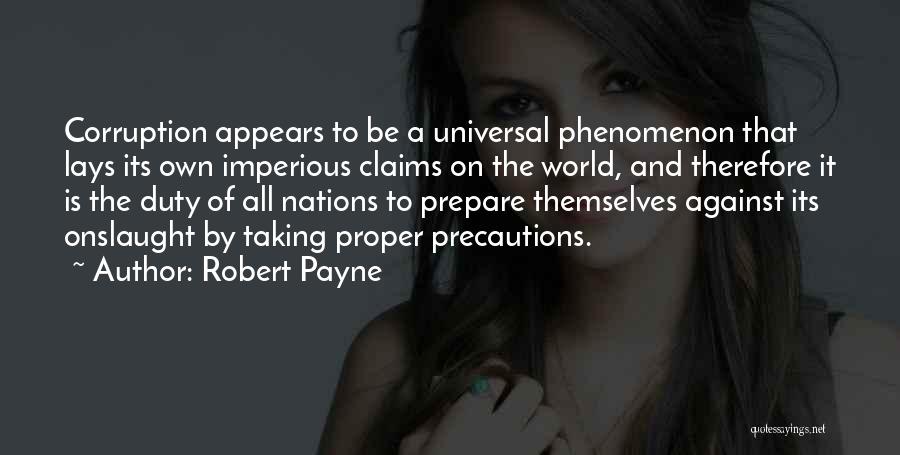 Robert Payne Quotes: Corruption Appears To Be A Universal Phenomenon That Lays Its Own Imperious Claims On The World, And Therefore It Is