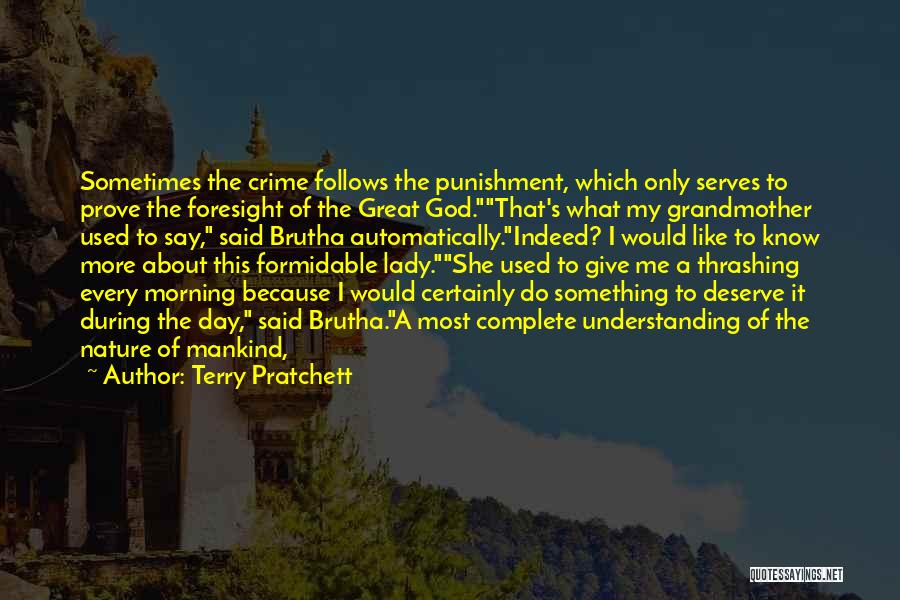 Terry Pratchett Quotes: Sometimes The Crime Follows The Punishment, Which Only Serves To Prove The Foresight Of The Great God.that's What My Grandmother