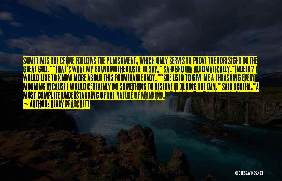 Terry Pratchett Quotes: Sometimes The Crime Follows The Punishment, Which Only Serves To Prove The Foresight Of The Great God.that's What My Grandmother