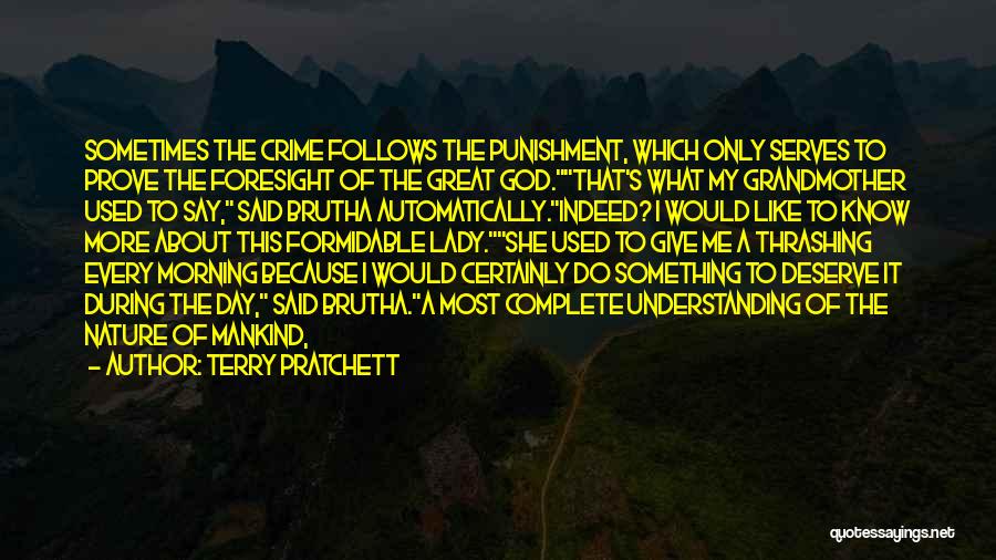 Terry Pratchett Quotes: Sometimes The Crime Follows The Punishment, Which Only Serves To Prove The Foresight Of The Great God.that's What My Grandmother