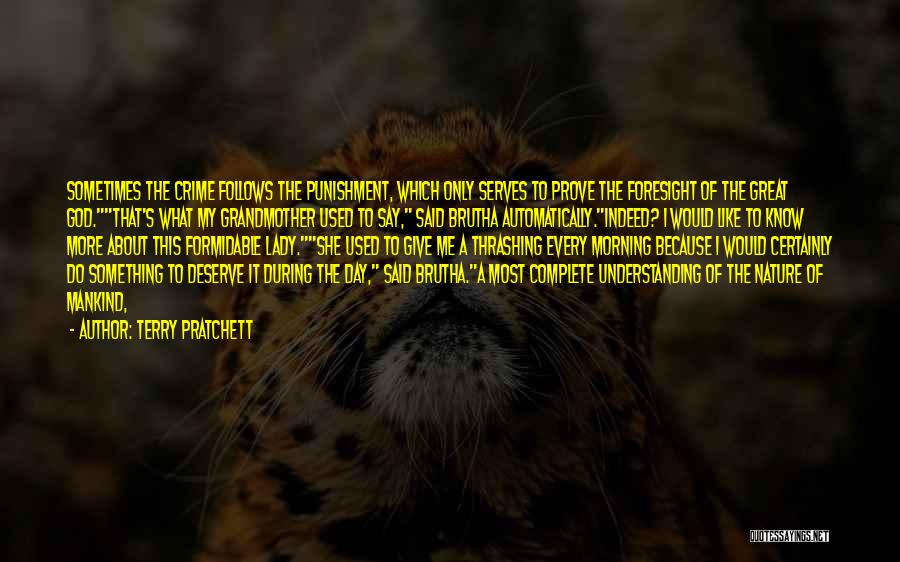 Terry Pratchett Quotes: Sometimes The Crime Follows The Punishment, Which Only Serves To Prove The Foresight Of The Great God.that's What My Grandmother