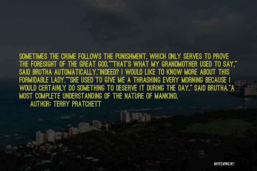 Terry Pratchett Quotes: Sometimes The Crime Follows The Punishment, Which Only Serves To Prove The Foresight Of The Great God.that's What My Grandmother