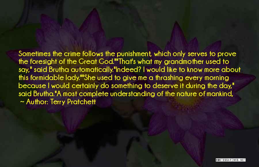 Terry Pratchett Quotes: Sometimes The Crime Follows The Punishment, Which Only Serves To Prove The Foresight Of The Great God.that's What My Grandmother