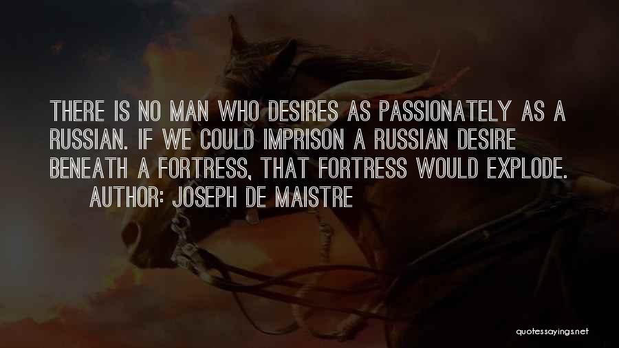 Joseph De Maistre Quotes: There Is No Man Who Desires As Passionately As A Russian. If We Could Imprison A Russian Desire Beneath A