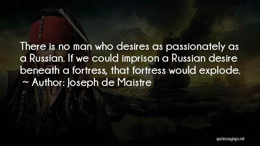 Joseph De Maistre Quotes: There Is No Man Who Desires As Passionately As A Russian. If We Could Imprison A Russian Desire Beneath A