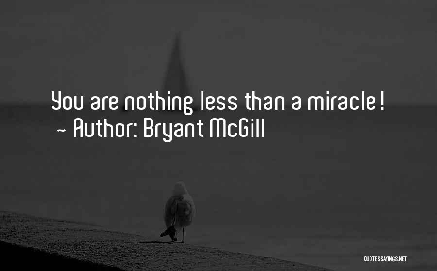 Bryant McGill Quotes: You Are Nothing Less Than A Miracle!