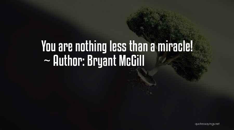 Bryant McGill Quotes: You Are Nothing Less Than A Miracle!