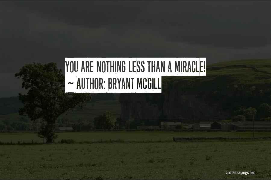 Bryant McGill Quotes: You Are Nothing Less Than A Miracle!
